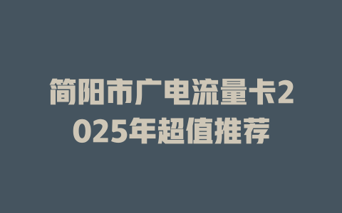 简阳市广电流量卡2025年超值推荐