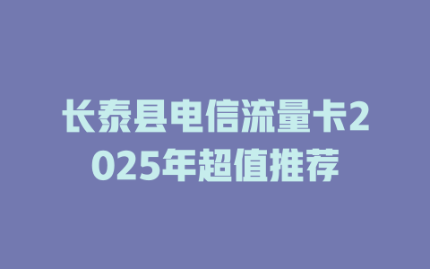长泰县电信流量卡2025年超值推荐