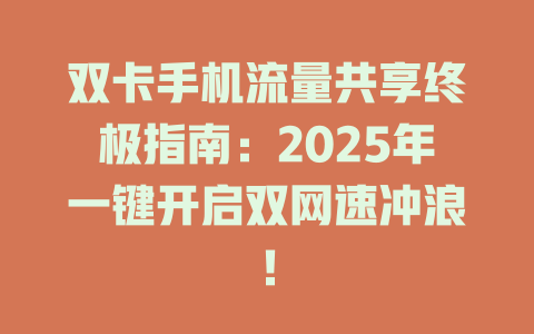 双卡手机流量共享终极指南：2025年一键开启双网速冲浪！