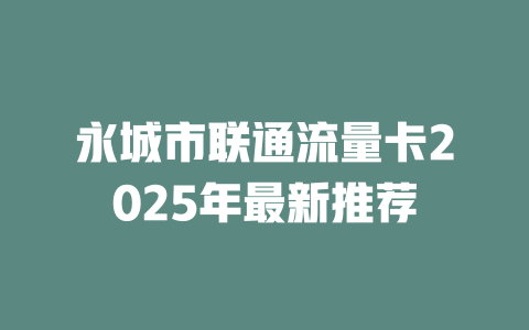 永城市联通流量卡2025年最新推荐