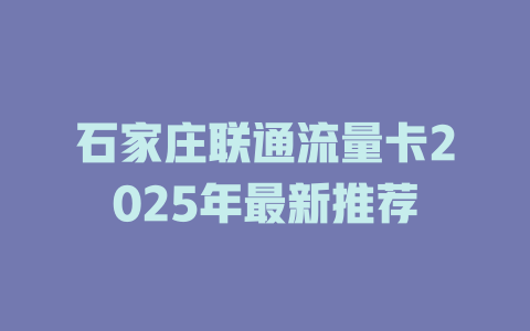 石家庄联通流量卡2025年最新推荐