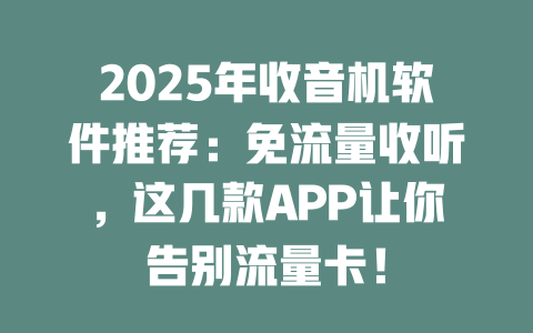 2025年收音机软件推荐：免流量收听，这几款APP让你告别流量卡！