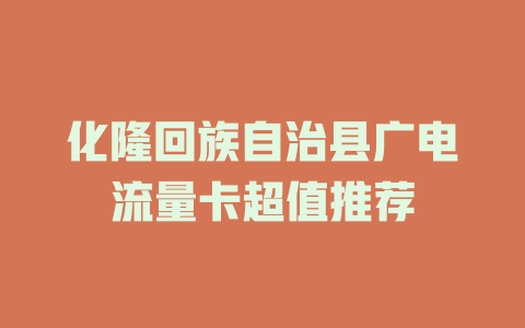 化隆回族自治县广电流量卡超值推荐