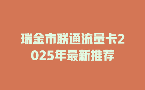瑞金市联通流量卡2025年最新推荐