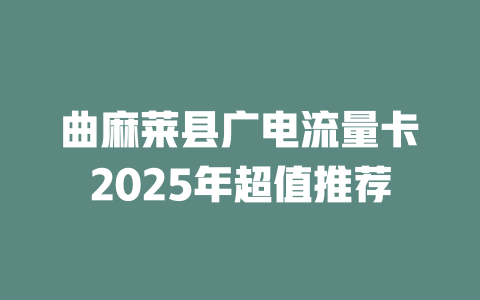 曲麻莱县广电流量卡2025年超值推荐