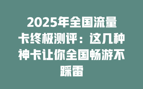 2025年全国流量卡终极测评：这几种神卡让你全国畅游不踩雷