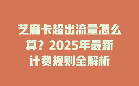 芝麻卡超出流量怎么算？2025年最新计费规则全解析