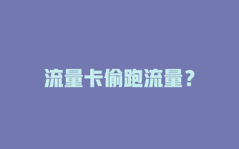 流量卡偷跑流量？
