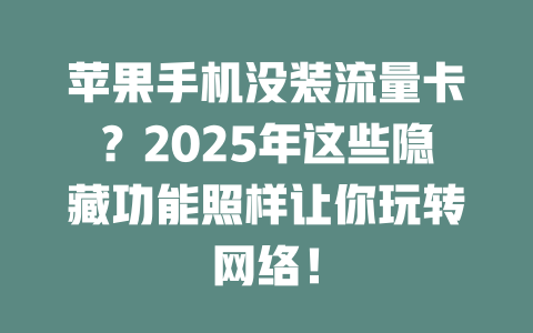 苹果手机没装流量卡？2025年这些隐藏功能照样让你玩转网络！
