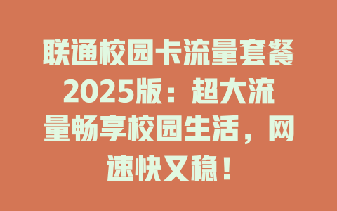 联通校园卡流量套餐2025版：超大流量畅享校园生活，网速快又稳！
