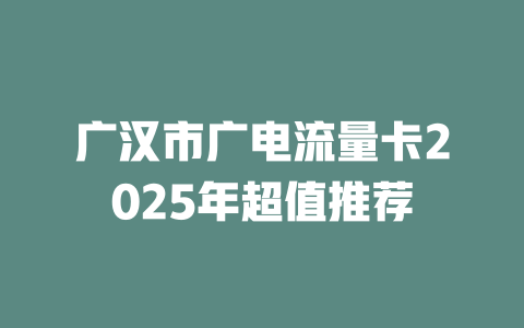 广汉市广电流量卡2025年超值推荐