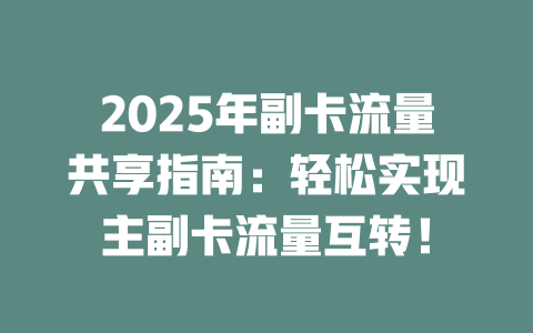 2025年副卡流量共享指南：轻松实现主副卡流量互转！