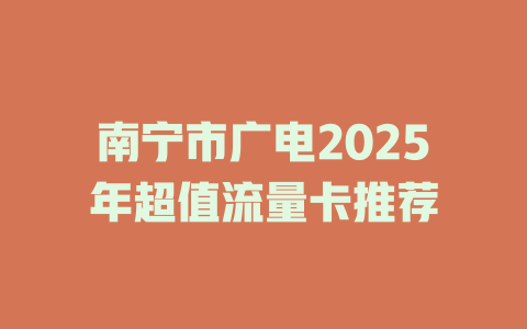 南宁市广电2025年超值流量卡推荐