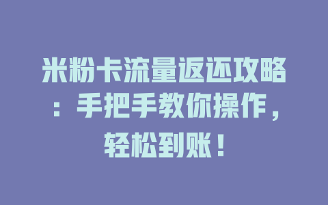 米粉卡流量返还攻略：手把手教你操作，轻松到账！
