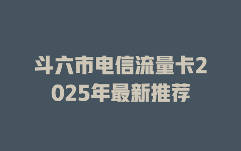 斗六市电信流量卡2025年最新推荐