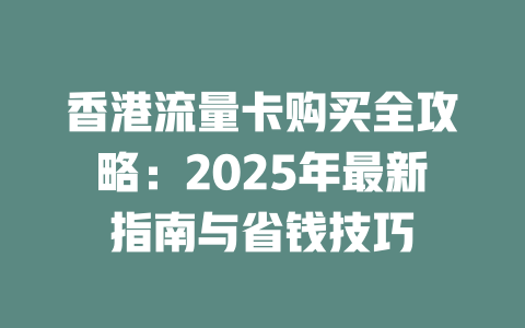 香港流量卡购买全攻略：2025年最新指南与省钱技巧