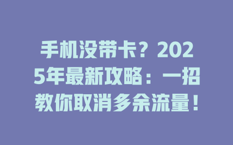 手机没带卡？2025年最新攻略：一招教你取消多余流量！