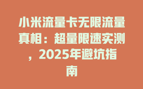 小米流量卡无限流量真相：超量限速实测，2025年避坑指南