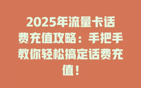 2025年流量卡话费充值攻略：手把手教你轻松搞定话费充值！