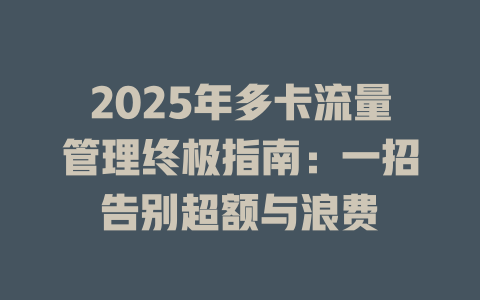 2025年多卡流量管理终极指南：一招告别超额与浪费