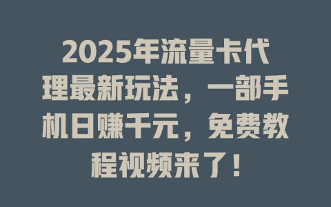 2025年流量卡代理最新玩法，一部手机日赚千元，免费教程视频来了！