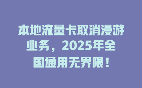 本地流量卡取消漫游业务，2025年全国通用无界限！