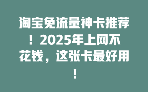 淘宝免流量神卡推荐！2025年上网不花钱，这张卡最好用！