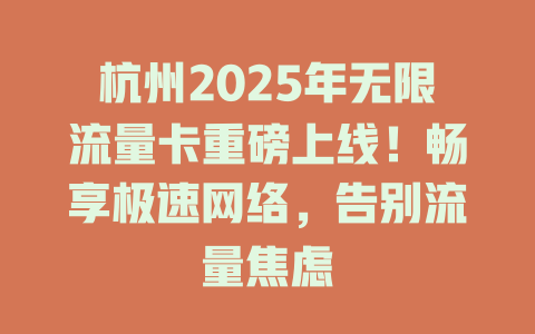 杭州2025年无限流量卡重磅上线!畅享极速网络,告别流量焦虑