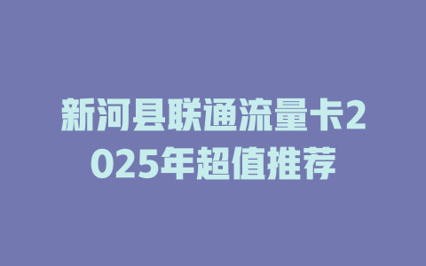 新河县联通流量卡2025年超值推荐