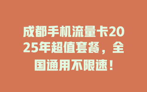 成都手机流量卡2025年超值套餐，全国通用不限速！