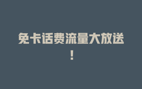 免卡话费流量大放送！