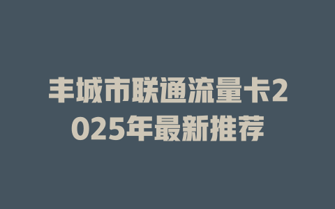 丰城市联通流量卡2025年最新推荐