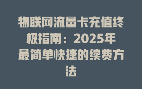 物联网流量卡充值终极指南：2025年最简单快捷的续费方法