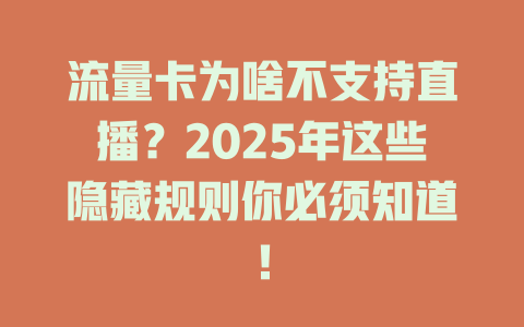 流量卡为啥不支持直播？2025年这些隐藏规则你必须知道！