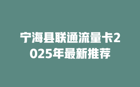 宁海县联通流量卡2025年最新推荐