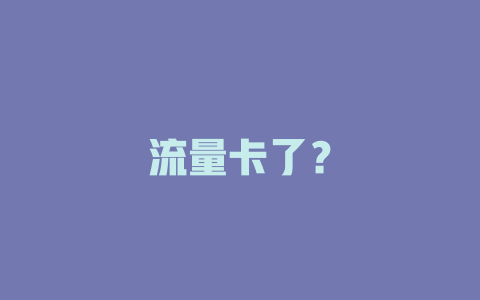 流量卡了？