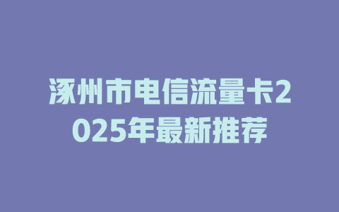 涿州市电信流量卡2025年最新推荐