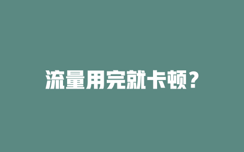 流量用完就卡顿？