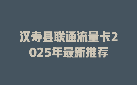汉寿县联通流量卡2025年最新推荐