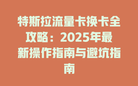 特斯拉流量卡换卡全攻略：2025年最新操作指南与避坑指南