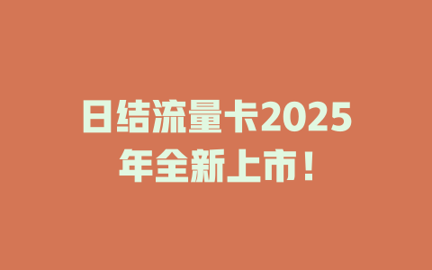 日结流量卡2025年全新上市！