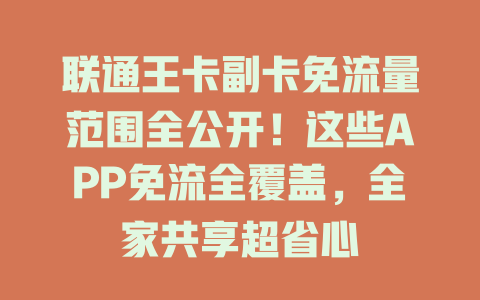 联通王卡副卡免流量范围全公开！这些APP免流全覆盖，全家共享超省心