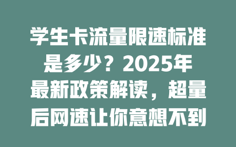学生卡流量限速标准是多少？2025年最新政策解读，超量后网速让你意想不到！