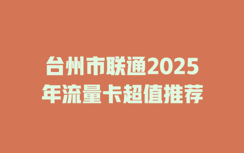 台州市联通2025年流量卡超值推荐