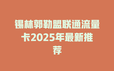 锡林郭勒盟联通流量卡2025年最新推荐