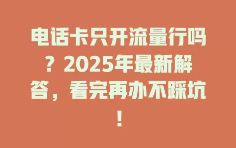 电话卡只开流量行吗？2025年最新解答，看完再办不踩坑！