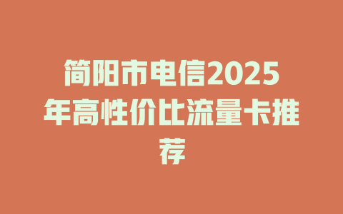 简阳市电信2025年高性价比流量卡推荐