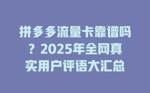 拼多多流量卡靠谱吗？2025年全网真实用户评语大汇总