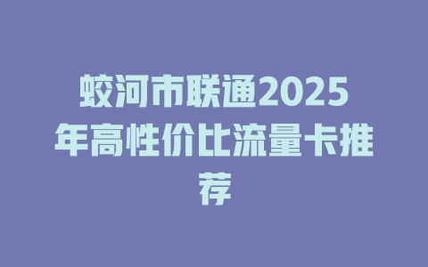 蛟河市联通2025年高性价比流量卡推荐
