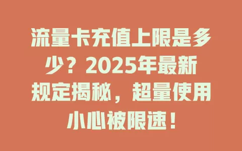 流量卡充值上限是多少？2025年最新规定揭秘，超量使用小心被限速！